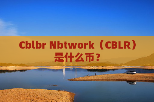 Cblbr Nbtwork（CBLR）是什么币？
