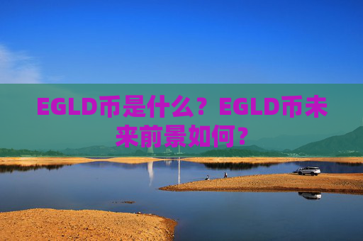 EGLD币是什么？EGLD币未来前景如何？