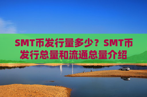 SMT币发行量多少？SMT币发行总量和流通总量介绍