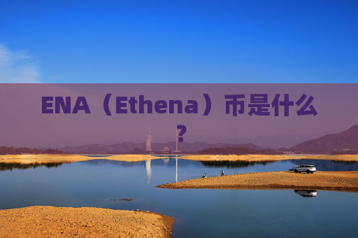 ENA（Ethena）币是什么？