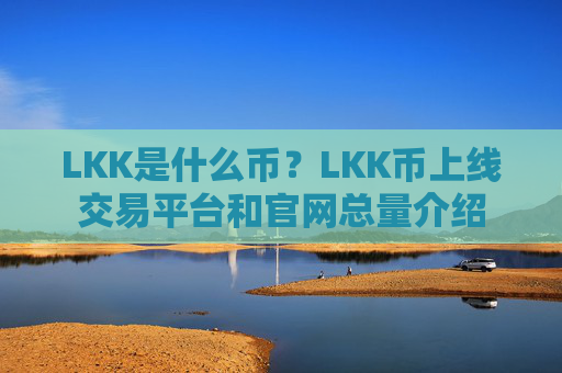LKK是什么币？LKK币上线交易平台和官网总量介绍
