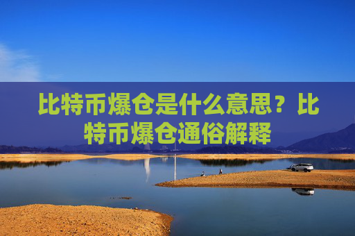 比特币爆仓是什么意思？比特币爆仓通俗解释