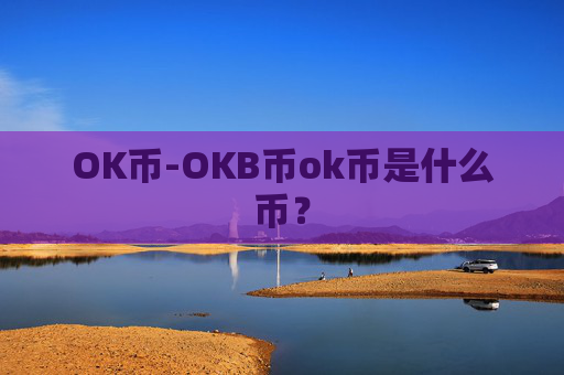 OK币-OKB币ok币是什么币？