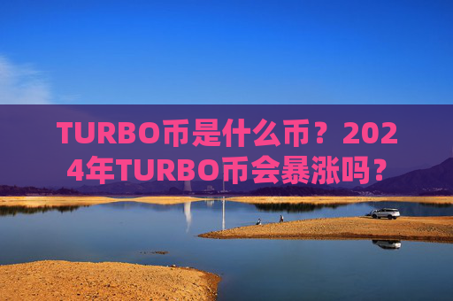 TURBO币是什么币？2024年TURBO币会暴涨吗？