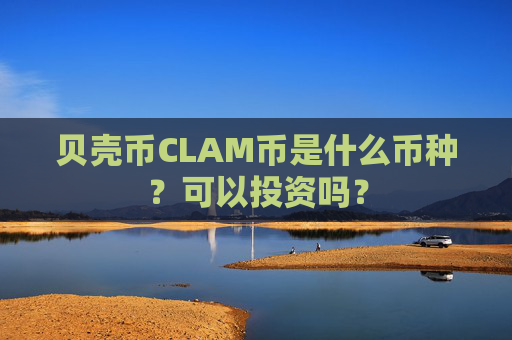 贝壳币CLAM币是什么币种？可以投资吗？