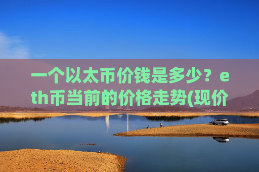 一个以太币价钱是多少？eth币当前的价格走势(现价24976.03元)