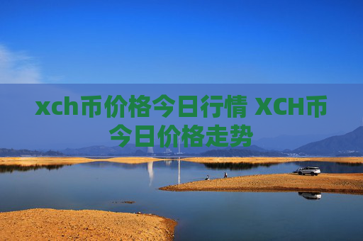 xch币价格今日行情 XCH币今日价格走势