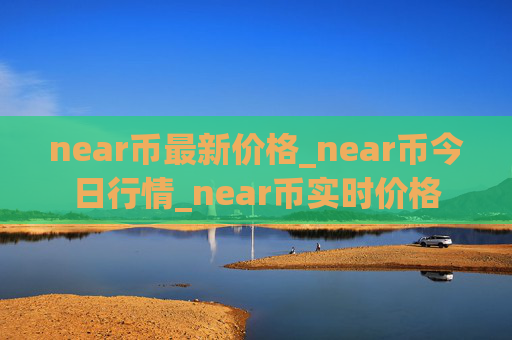 near币最新价格_near币今日行情_near币实时价格