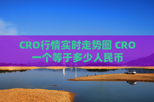 CRO行情实时走势图 CRO一个等于多少人民币