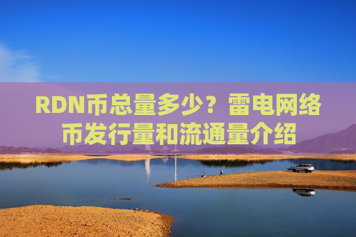 RDN币总量多少？雷电网络币发行量和流通量介绍
