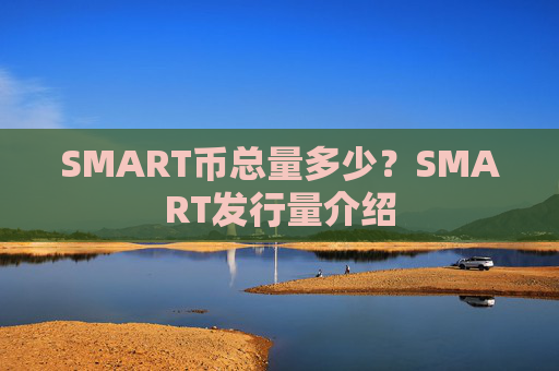 SMART币总量多少?SMART发行量介绍