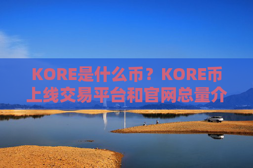 KORE是什么币？KORE币上线交易平台和官网总量介绍