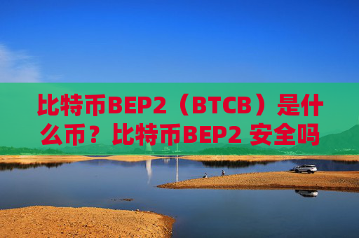比特币BEP2（BTCB）是什么币？比特币BEP2 安全吗？