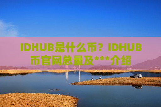 IDHUB是什么币？IDHUB币官网总量及***介绍
