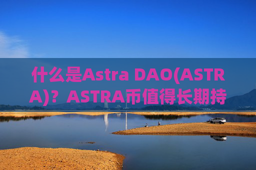 什么是Astra DAO(ASTRA)？ASTRA币值得长期持有吗？
