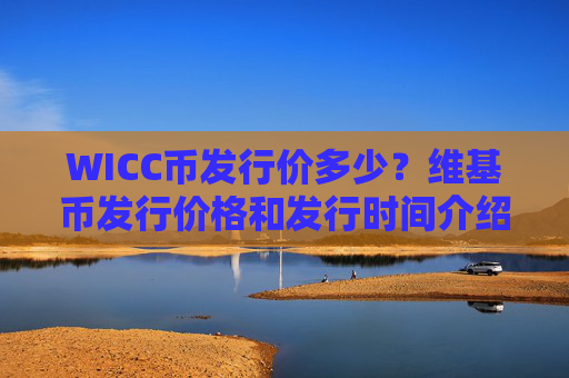 WICC币发行价多少？维基币发行价格和发行时间介绍