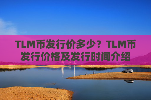 TLM币发行价多少？TLM币发行价格及发行时间介绍