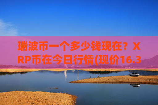瑞波币一个多少钱现在?XRP币在今日行情(现价16.392元)