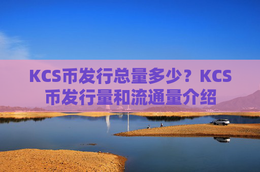 KCS币发行总量多少？KCS币发行量和流通量介绍