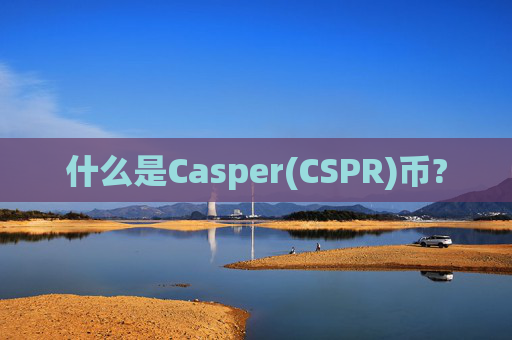 什么是Casper(CSPR)币?