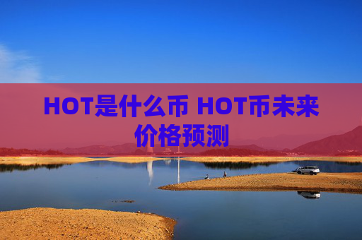 HOT是什么币 HOT币未来价格预测