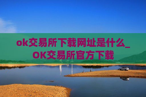 ok交易所下载网址是什么_OK交易所官方下载