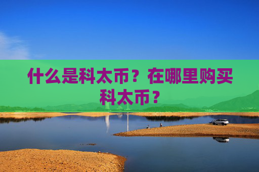 什么是科太币？在哪里购买科太币？