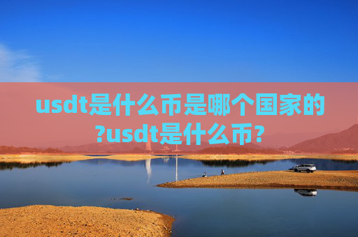 usdt是什么币是哪个国家的?usdt是什么币?
