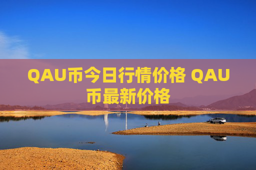 QAU币今日行情价格 QAU币最新价格