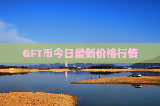GFT币今日最新价格行情