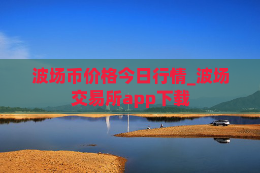 波场币价格今日行情_波场交易所app下载