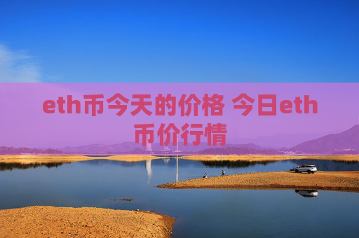 eth币今天的价格 今日eth币价行情
