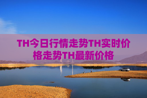 TH今日行情走势TH实时价格走势TH最新价格
