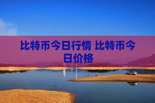 比特币今日行情 比特币今日价格