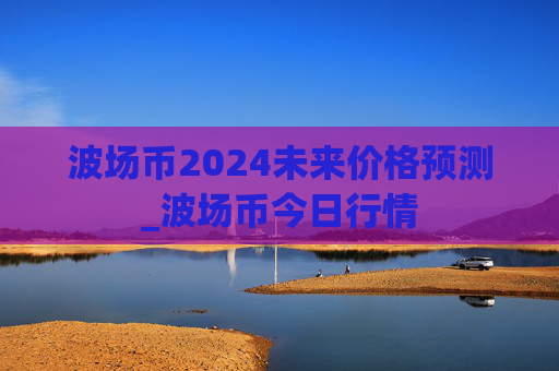 波场币2024未来价格预测_波场币今日行情