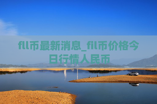 fll币最新消息_fil币价格今日行情人民币