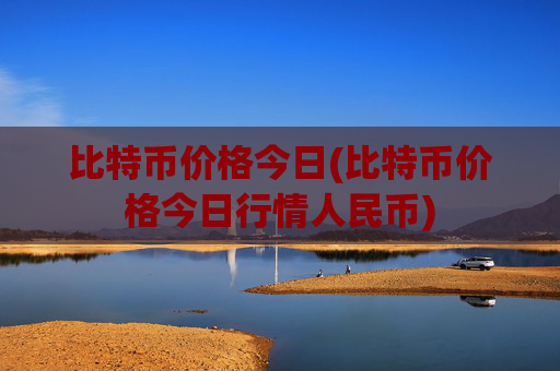 比特币价格今日(比特币价格今日行情人民币)