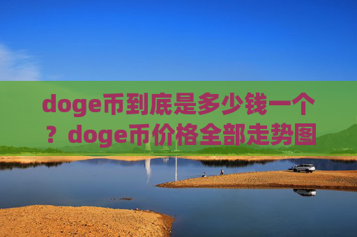 doge币到底是多少钱一个？doge币价格全部走势图表(现价2.3387元)