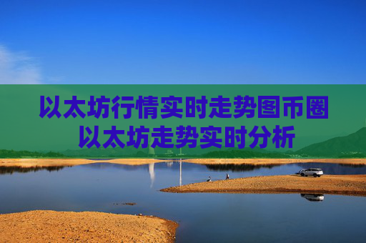以太坊行情实时走势图币圈 以太坊走势实时分析