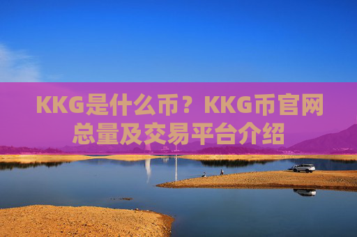KKG是什么币?KKG币官网总量及交易平台介绍