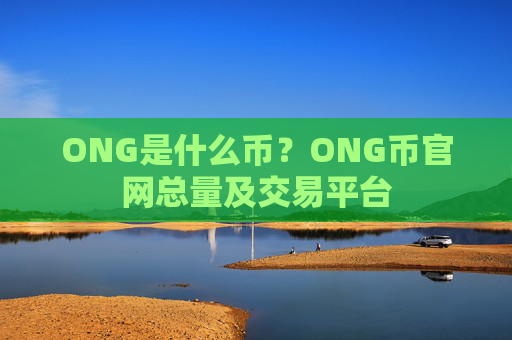 ONG是什么币？ONG币官网总量及交易平台