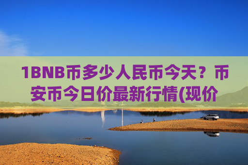 1BNB币多少人民币今天？币安币今日价最新行情(现价4870.62元)