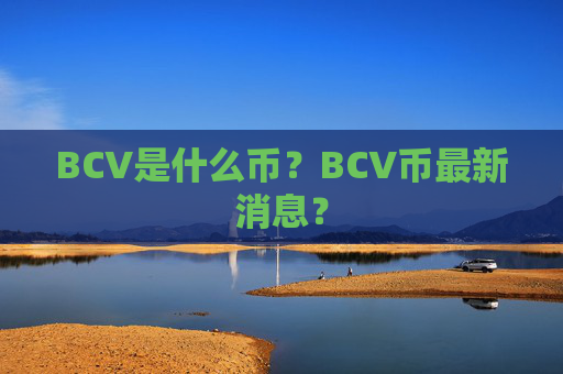BCV是什么币？BCV币最新消息？