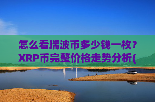 怎么看瑞波币多少钱一枚？XRP币完整价格走势分析(现价16.3139元)