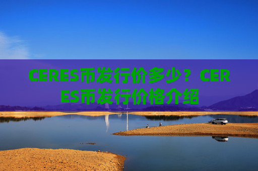 CERES币发行价多少？CERES币发行价格介绍