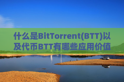 什么是BitTorrent(BTT)以及代币BTT有哪些应用价值？