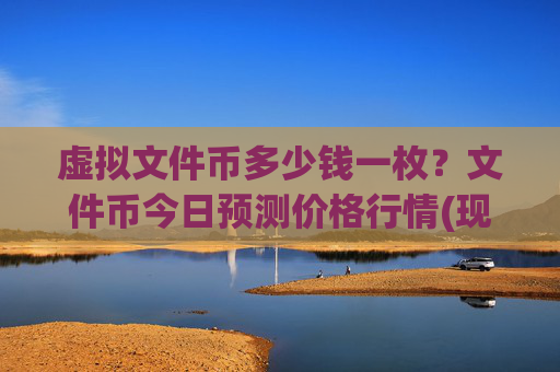 虚拟文件币多少钱一枚？文件币今日预测价格行情(现价37.1941元)