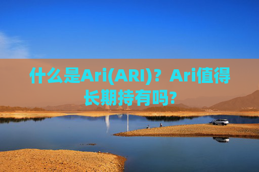 什么是Ari(ARI)？Ari值得长期持有吗?