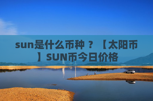 sun是什么币种 ?【太阳币】SUN币今日价格