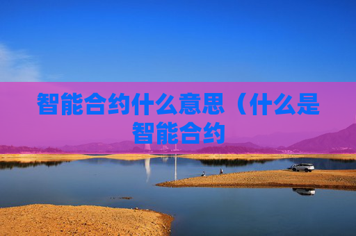 智能合约什么意思（什么是智能合约